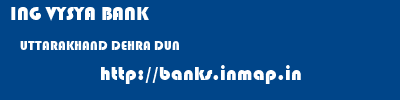 ING VYSYA BANK  UTTARAKHAND DEHRA DUN    banks information 